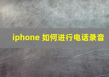 iphone 如何进行电话录音